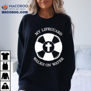 My Lifeguard Walks On Water Tshirt