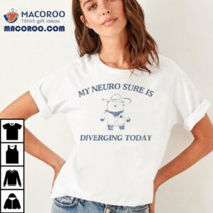 My Neuro Sure Is Diverging Today Bear Tshirt