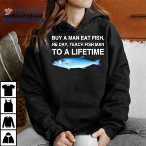 No Context Memes Bluefish Buy A Man Eat Fish He Day Teach Fish Man To A Lifetime Tshirt