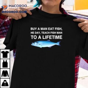 No Context Memes Bluefish Buy A Man Eat Fish He Day Teach Fish Man To A Lifetime Tshirt