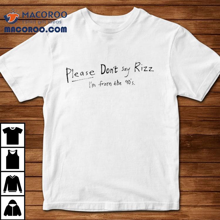 Please Don’t Say Rizz I’m From The 90’s Shirt Please Don’t Say Rizz I’m From The 90’s Shirt
