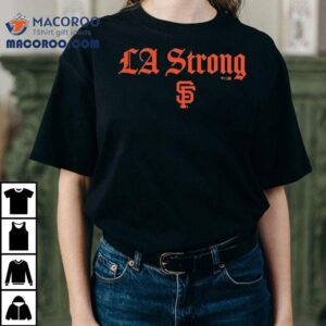San Francisco Giants La Strong Shirt 1 San Francisco Giants La Strong Tshirt