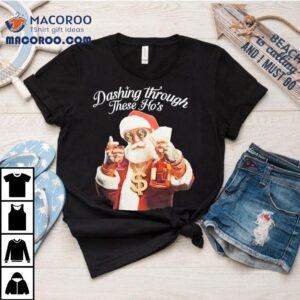 Santa Dashing Through These Ho’s Christmas Shirt