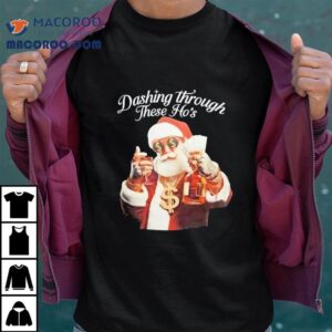 Santa Dashing Through These Ho's Christmas Shirt 2 Santa Dashing Through These Ho S Christmas Tshirt