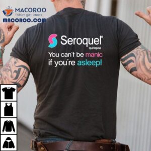 Seroquel Quetiapina You Can't Be Manic If You're Asleep Shirt 1 Seroquel Quetiapina You Can T Be Manic If You Re Asleep Tshirt