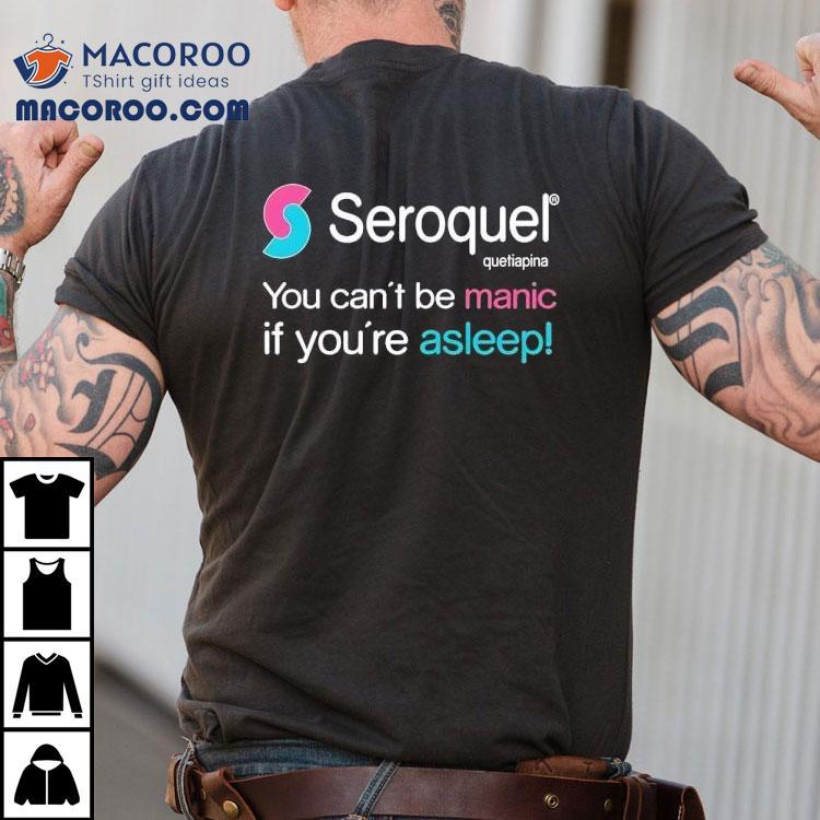 Seroquel Quetiapina You Can’t Be Manic If You’re Asleep Shirt Seroquel Quetiapina You Can’t Be Manic If You’re Asleep Shirt