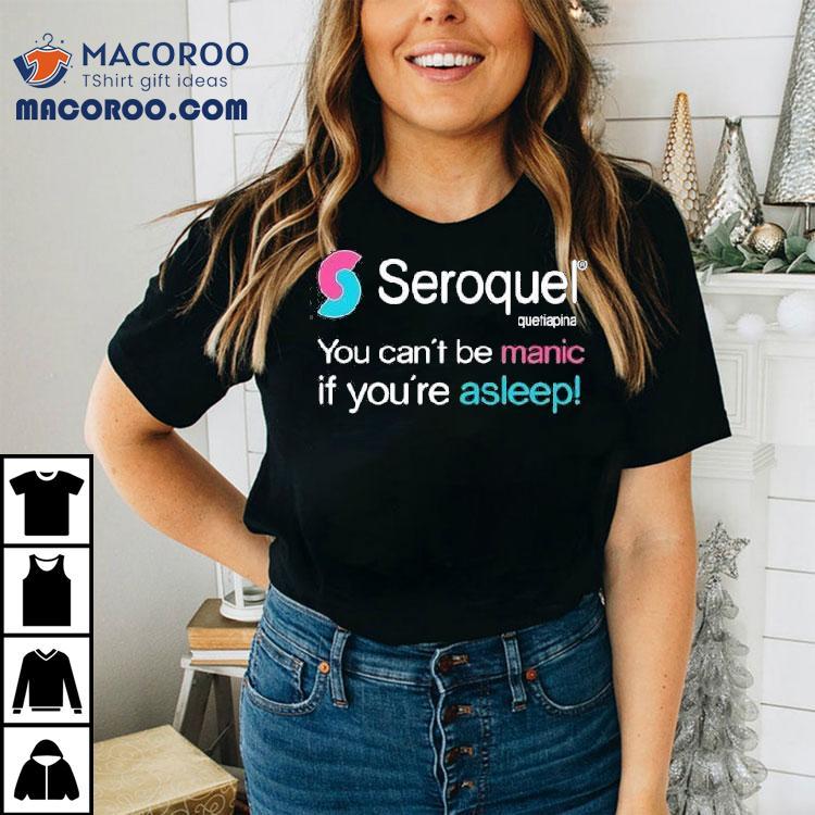 Seroquel Quetiapina You Can’t Be Manic If You’re Asleep Shirt Seroquel Quetiapina You Can’t Be Manic If You’re Asleep Shirt