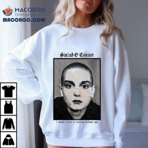 Sinad O Connor I Would Return To Nothing Without You Tshirt