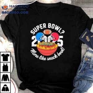 Super Bowl More Like Snack Bowl 2025 Shirt 2 Super Bowl More Like Snack Bowl Tshirt