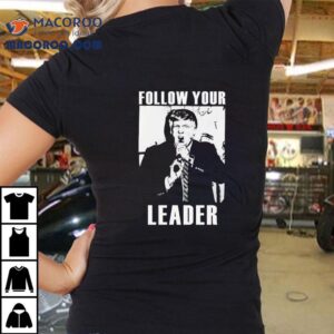 Trump Follow Your Leader Shirt