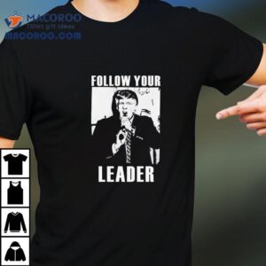 Trump Follow Your Leader Shirt