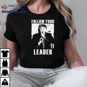 Trump Follow Your Leader Tshirt