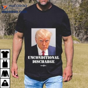 Trump Sentencing Celebrate The Unconditional Discharge Shirt