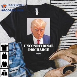 Trump Sentencing Celebrate The Unconditional Discharge Shirt