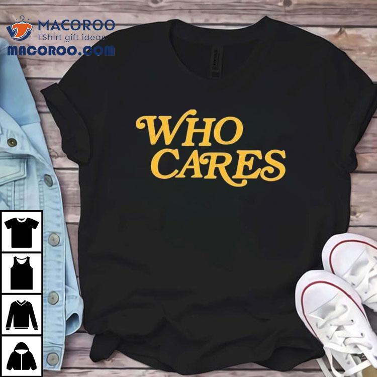 Tucker Kraft Who Cares Shirt Tucker Kraft Who Cares Shirt