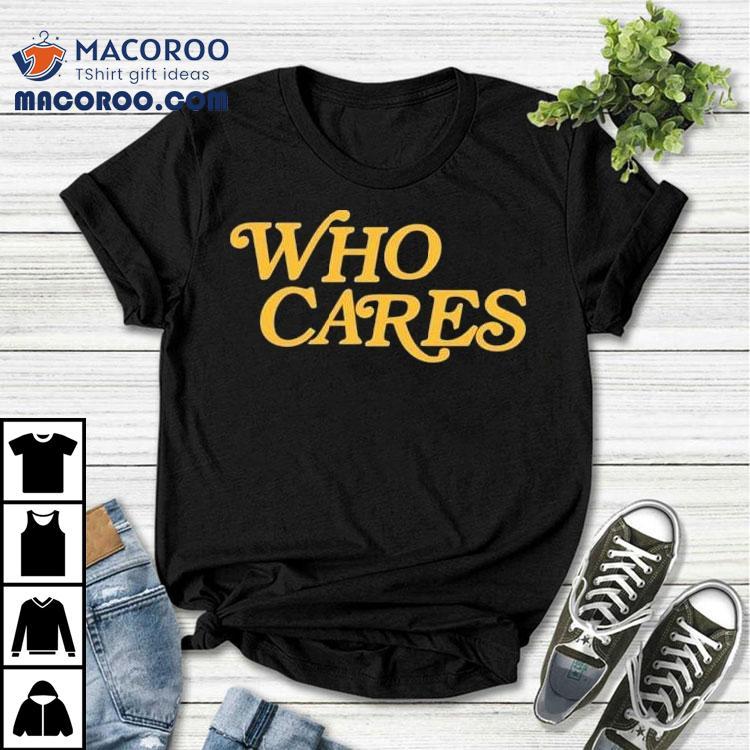 Tucker Kraft Who Cares Shirt Tucker Kraft Who Cares Shirt