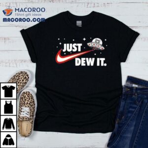 Ufo Just Dew It Shirt Ufo Just Dew It Shirt