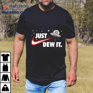 Ufo Just Dew It Shirt 3 Ufo Just Dew I Tshirt