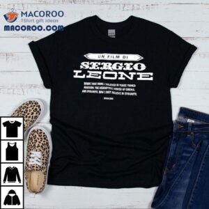 Un Film Di Sergio Leone When I Was Young I Believe In Three Things Shirt