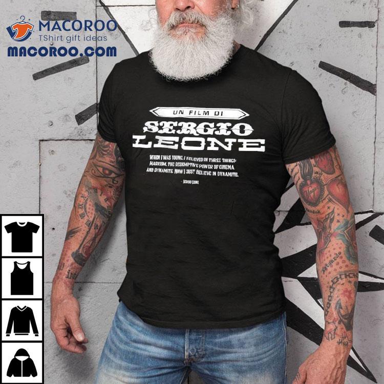 Un Film Di Sergio Leone When I Was Young I Believe In Three Things Shirt Un Film Di Sergio Leone When I Was Young I Believe In Three Things Shirt