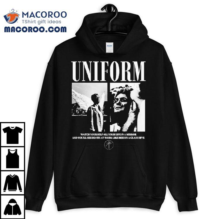 Uniform Watch Yourself All Your Life In Mirror And You’ll See Death At Work Like Bees In A Glass Hive Orpheus Shirt Uniform Watch Yourself All Your Life In Mirror And You’ll See Death At Work Like Bees In A Glass Hive Orpheus Shirt