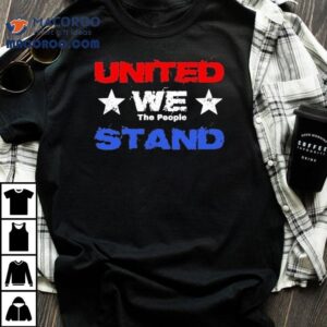 United We The People Stand Tshirt