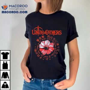 Unto Others I’m A Flower Floating In The Air And This Is My War Shirt