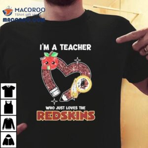 Washington Commanders I’m A Teacher Who Just Loves The Redskins Heart Shirt