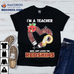 Washington Commanders I M A Teacher Who Just Loves The Redskins Hear Tshirt