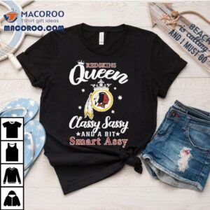 Washington Commanders Redskins Queen Classy Sassy And A Bit Smart Assy Tshirt