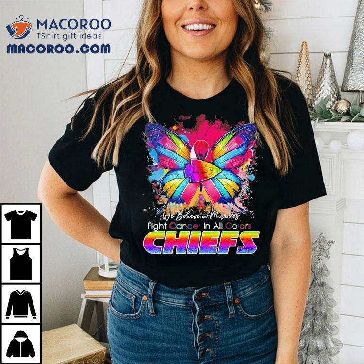 We Believe In Miracles Fight Cancer In All Colors Kansas City Chiefs Shirt We Believe In Miracles Fight Cancer In All Colors Kansas City Chiefs Shirt