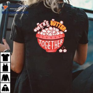 We Re Butter Together Tshirt