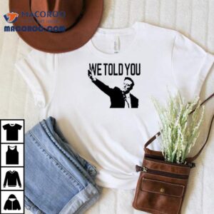 We Told You Elon Musk Shirt