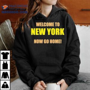 Welcome To New York Now Go Home Tshirt