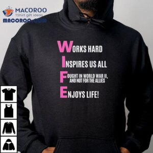 Wife Works Hard Inspires Us All Fought In World War Ii And Not For The Allies Enjoys Life Shirt