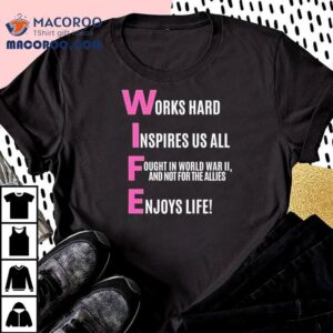 Wife Works Hard Inspires Us All Fought In World War Ii And Not For The Allies Enjoys Life Tshirt