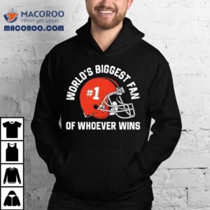 World’s Biggest Fan Of Whoever Wins Shirt