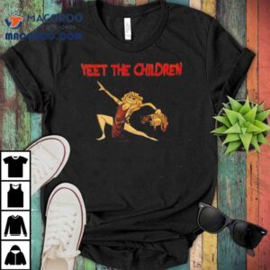 Yeet The Children Shirt