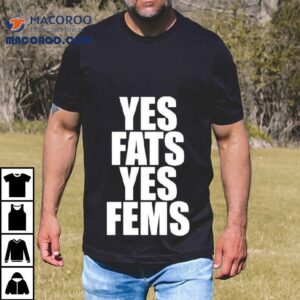 Yes Fats Yes Fems Shirt