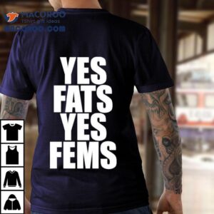 Yes Fats Yes Fems Shirt