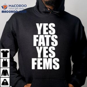 Yes Fats Yes Fems Tshirt