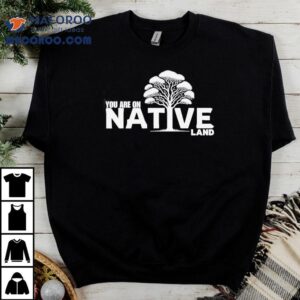 You Are On Native Land Tree Shirt