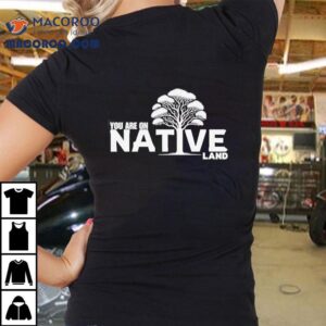 You Are On Native Land Tree Shirt