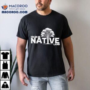 You Are On Native Land Tree Tshirt
