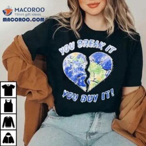 You Break It You Buy It Heart Broken Shirt