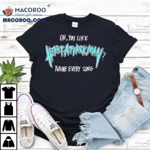 You Like Heart Attack Man Name Every Song Shirt