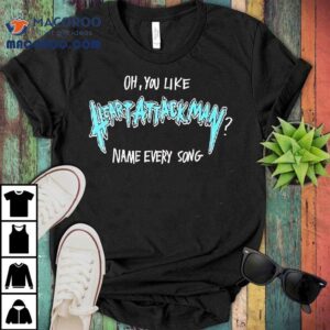 You Like Heart Attack Man Name Every Song Tshirt