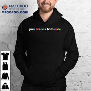 You Were A Kid Once Rainbow Shirt 3 You Were A Kid Once Rainbow Tshirt