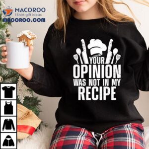 Your Opinion Was Not In My Recipe Shirt