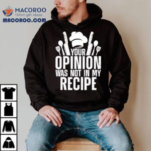 Your Opinion Was Not In My Recipe Shirt